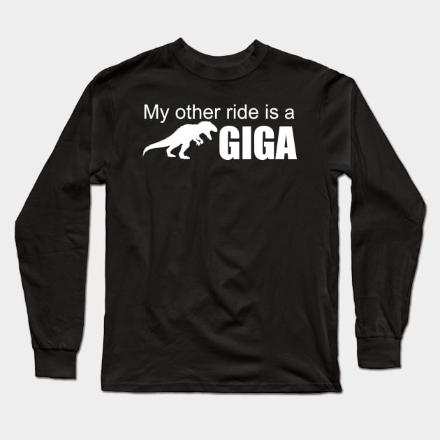 Ark Survival Evolved- My Other Ride is a Giga Long Sleeve T-Shirt by Cactus Sands